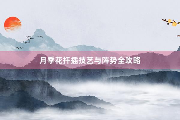 月季花扦插技艺与阵势全攻略